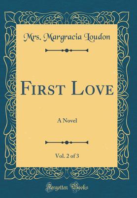 Download First Love, Vol. 2 of 3: A Novel (Classic Reprint) - Mrs Margracia Loudon file in ePub