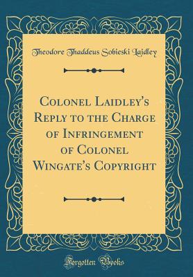 Download Colonel Laidley's Reply to the Charge of Infringement of Colonel Wingate's Copyright (Classic Reprint) - Theodore Thaddeus Sobieski Laidley file in PDF
