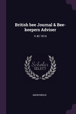 Read Online British Bee Journal & Bee-Keepers Adviser: V.42 1914 - Anonymous file in PDF