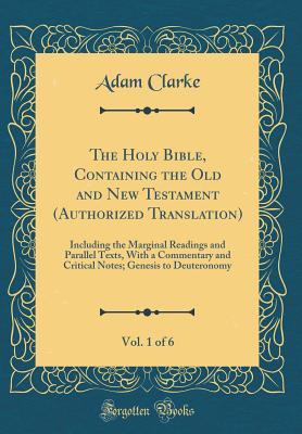 Read The Holy Bible, Containing the Old and New Testament (Authorized Translation), Vol. 1 of 6: Including the Marginal Readings and Parallel Texts, with a Commentary and Critical Notes; Genesis to Deuteronomy (Classic Reprint) - Adam Clarke | PDF