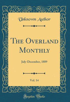 Read Online The Overland Monthly, Vol. 14: July-December, 1889 (Classic Reprint) - Unknown | ePub
