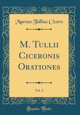 Download M. Tullii Ciceronis Orationes, Vol. 2 (Classic Reprint) - Marcus Tullius Cicero file in PDF