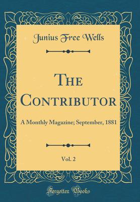 Full Download The Contributor, Vol. 2: A Monthly Magazine; September, 1881 (Classic Reprint) - Junius Free Wells file in ePub