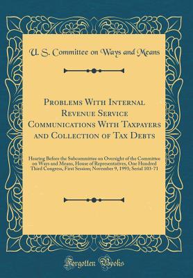 Read Online Problems with Internal Revenue Service Communications with Taxpayers and Collection of Tax Debts: Hearing Before the Subcommittee on Oversight of the Committee on Ways and Means, House of Representatives, One Hundred Third Congress, First Session; Novembe - U.S. Committee on Ways and Means file in ePub