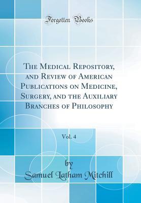 Full Download The Medical Repository, and Review of American Publications on Medicine, Surgery, and the Auxiliary Branches of Philosophy, Vol. 4 (Classic Reprint) - Samuel Latham Mitchill | ePub