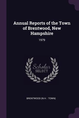 Read Online Annual Reports of the Town of Brentwood, New Hampshire: 1979 - Brentwood New Hampshire | PDF