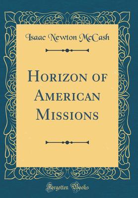 Full Download Horizon of American Missions (Classic Reprint) - Isaac Newton Mccash file in ePub