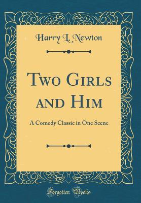 Full Download Two Girls and Him: A Comedy Classic in One Scene (Classic Reprint) - Harry L. Newton | ePub
