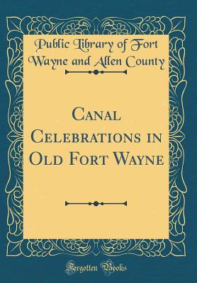 Full Download Canal Celebrations in Old Fort Wayne (Classic Reprint) - Public Library of Fort Wayne and County file in ePub