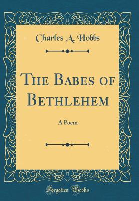 Read Online The Babes of Bethlehem: A Poem (Classic Reprint) - Charles A Hobbs file in ePub