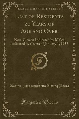 Read Online List of Residents 20 Years of Age and Over: Non-Citizen Indicated by Males Indicated by (�), as of January 1, 1957 (Classic Reprint) - Boston Massachusetts Listing Board | ePub