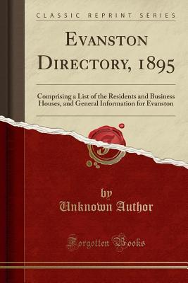 Full Download Evanston Directory, 1895: Comprising a List of the Residents and Business Houses, and General Information for Evanston (Classic Reprint) - Unknown | PDF