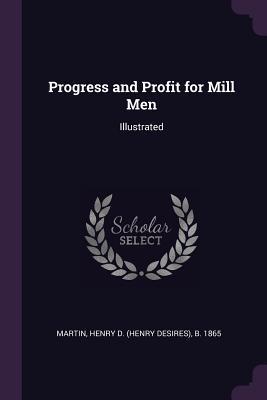 Full Download Progress and Profit for Mill Men: Illustrated - Henry D. Martin | PDF
