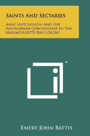 Download Saints And Sectaries: Anne Hutchinson And The Antinomian Controversy In The Massachusetts Bay Colony - Emery John Battis | PDF