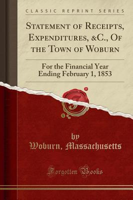 Download Statement of Receipts, Expenditures, &c., of the Town of Woburn: For the Financial Year Ending February 1, 1853 (Classic Reprint) - Woburn Massachusetts file in PDF