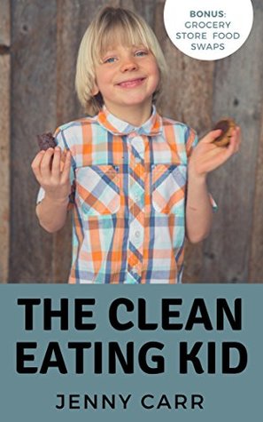 Full Download The Clean Eating Kid: The Food Swap Secret To An Anti-Inflammatory Diet - Jenny Carr | PDF