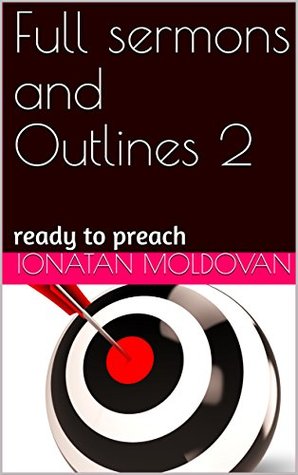 Read Online Full sermons and Outlines 2: ready to preach (Sermon Outlines) - Ionatan Moldovan | ePub