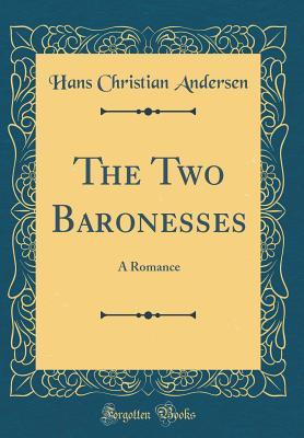 Full Download The Two Baronesses: A Romance (Classic Reprint) - Hans Christian Andersen | PDF