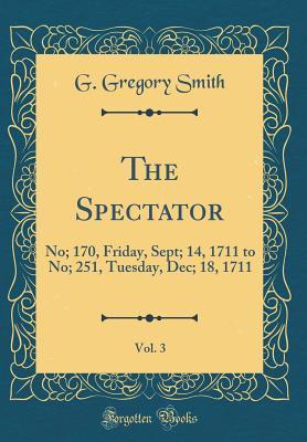 Read The Spectator, Vol. 3: No; 170, Friday, Sept; 14, 1711 to No; 251, Tuesday, Dec; 18, 1711 (Classic Reprint) - George Gregory Smith | PDF