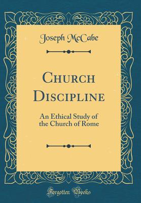 Read Online Church Discipline: An Ethical Study of the Church of Rome (Classic Reprint) - Joseph McCabe | ePub