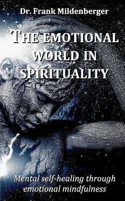 Read The emotional world in spirituality: Mental self-healing through emotional mindfulness - Frank Mildenberger file in ePub