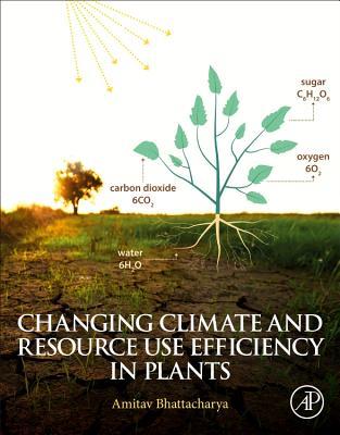 Read Online Changing Climate and Resource Use Efficiency in Plants - Amitav Bhattacharya | ePub