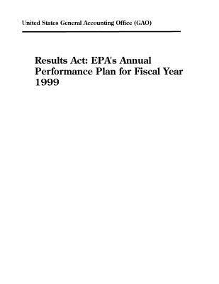 Read Online Results ACT: Epa's Annual Performance Plan for Fiscal Year 1999 - U.S. General Government Accountability Office file in ePub