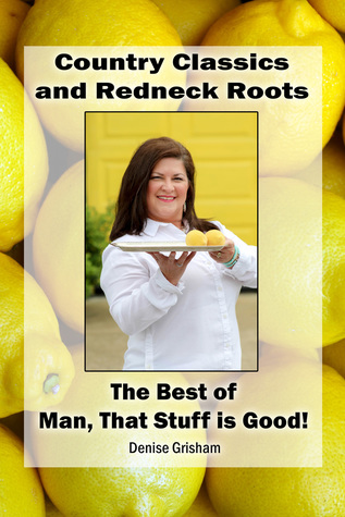 Read Country Classics and Redneck Roots: The Best of Man, That Stuff is Good! - Denise Grisham file in PDF