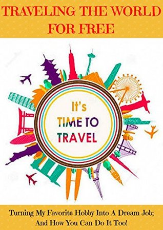 Full Download Traveling The World For Free: Turning My Favorite Hobby Into A Dream Job; And How You Can Do It Too! - Armand Vince file in PDF