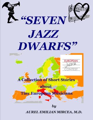 Read Online Seven Jazz Dwarfs: A Collection of Short Stories About Tiny European Musicians - Aurel Emilian Mircea MD file in PDF