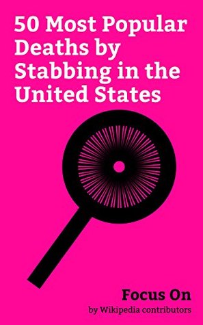 Full Download Focus On: 50 Most Popular Deaths by Stabbing in the United States: Nicole Brown Simpson, Ron Goldman, Sharon Tate, Elliott Smith, Murder of Kitty Genovese,  Kocis, Albert DeSalvo, Keddie Murders, etc. - Wikipedia contributors | PDF