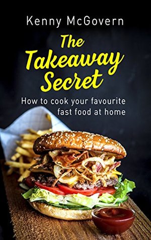 Read The Takeaway Secret, 2nd edition: How to cook your favourite fast food at home - Kenny McGovern | ePub