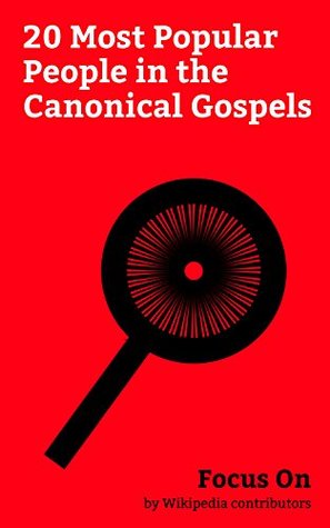 Download Focus On: 20 Most Popular People in the Canonical Gospels: Augustus, Pontius Pilate, Tiberius, Gabriel, Barabbas, Nicodemus, Herod Antipas, Joseph of Arimathea, Simon of Cyrene, Legion (demons), etc. - Wikipedia contributors | ePub