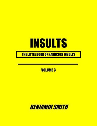Download INSULTS: THE LITTLE BOOK OF HARDCORE INSULTS VOLUME 3 (HARDCORE INSULTS SERIES) - Benjamin Smith | ePub