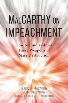 Full Download MacCarthy on Impeachment: How to Find and Use These Weapons of Mass Desctruction - Terence F MacCarthy file in ePub