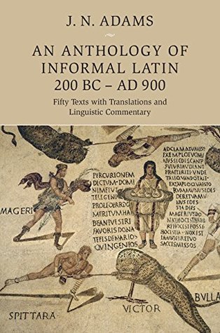 Full Download An Anthology of Informal Latin, 200 BC–AD 900: Fifty Texts with Translations and Linguistic Commentary - James Noel Adams file in ePub