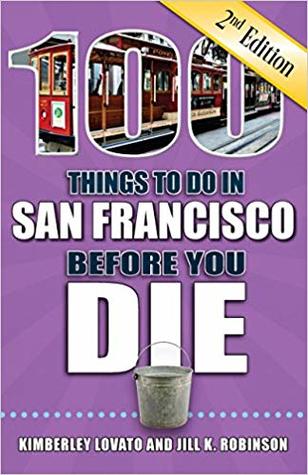 Read Online 100 Things to Do in San Francisco Before You Die, 2nd Edition (100 Things to Do Before You Die) - Kimberley Lovato | PDF