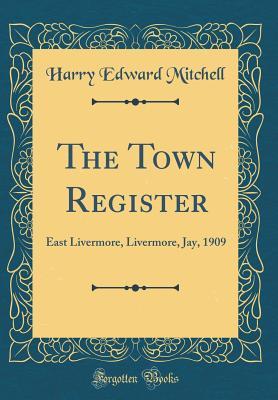 Read The Town Register: East Livermore, Livermore, Jay, 1909 (Classic Reprint) - Harry Edward Mitchell file in PDF