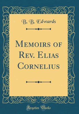 Read Memoirs of Rev. Elias Cornelius (Classic Reprint) - B B Edwards file in PDF