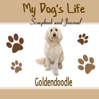 Download My Dog's Life Scrapbook and Journal Goldendoodle: Photo Journal, Keepsake Book and Record Keeper for your dog - Debbie Miller | PDF