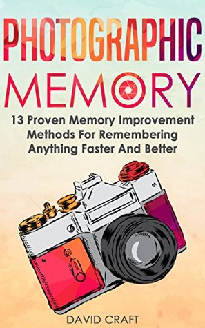 Read Photographic Memory: 13 Proven Memory Improvement Methods For Remembering Anything Faster And Better - David Craft file in ePub