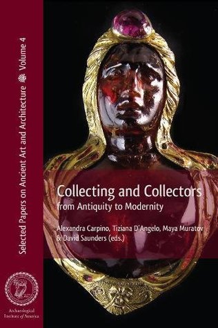 Full Download Collecting and Collectors: From Antiquity to Modernity - Archaeological Institute Of America | ePub