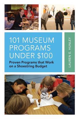 Read 101 Museum Programs Under $100: Proven Programs That Work on a Shoestring Budget - Lauren E. Hunley | PDF