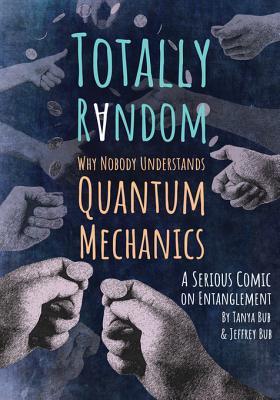 Full Download Totally Random: Why Nobody Understands Quantum Mechanics (a Serious Comic on Entanglement) - Tanya Bub file in ePub