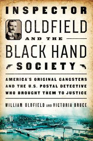 Read Online Inspector Oldfield and the Black Hand Society: America's Original Gangsters and the U.S. Postal Detective Who Brought Them to Justice - William Oldfield | PDF