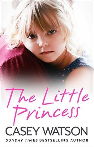 Read Online The Little Princess: The shocking true story of a little girl imprisoned in her own home - Casey Watson file in PDF