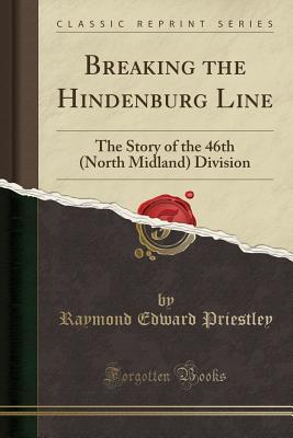 Download Breaking the Hindenburg Line: The Story of the 46th (North Midland) Division (Classic Reprint) - Raymond Edward Priestley file in PDF