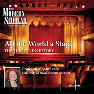 Read Online The Modern Scholar: All the World a Stage: The Theater in History - Megan Lewis file in ePub
