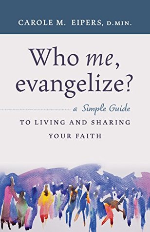 Full Download Who Me, Evangelize?: A Simple Guide to Living and Sharing Your Faith - Carole M Eipers file in PDF