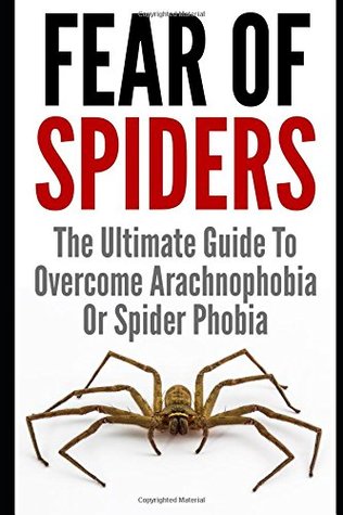 Read Fear Of Spiders: The Ultimate Guide To Overcome Arachnophobia Or Spider Phobia - James Scott | PDF